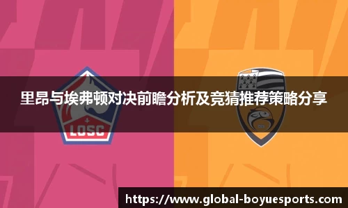 里昂与埃弗顿对决前瞻分析及竞猜推荐策略分享